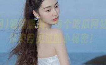 朝阳爆料：每个吃瓜网站里都有你未曾见过的小秘密！
